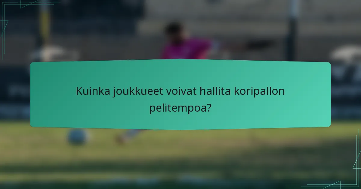 Kuinka joukkueet voivat hallita koripallon pelitempoa?