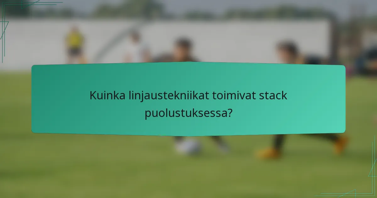 Kuinka linjaustekniikat toimivat stack puolustuksessa?