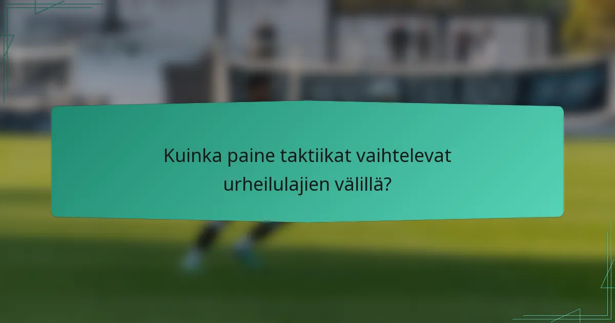 Kuinka paine taktiikat vaihtelevat urheilulajien välillä?