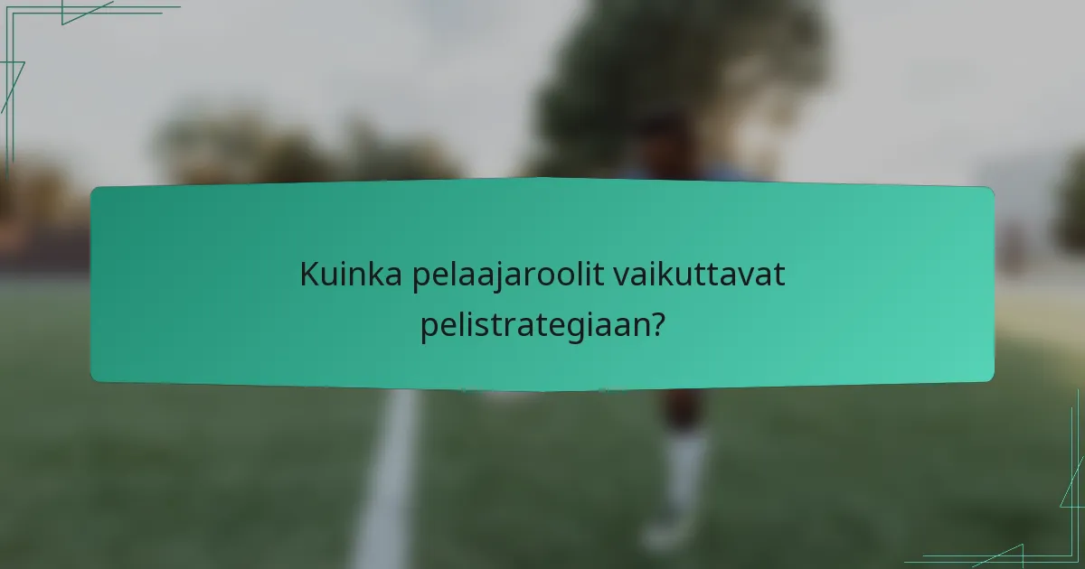 Kuinka pelaajaroolit vaikuttavat pelistrategiaan?