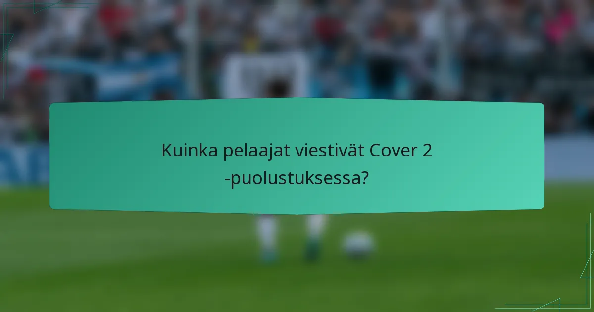 Kuinka pelaajat viestivät Cover 2 -puolustuksessa?
