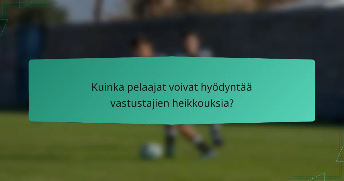 Kuinka pelaajat voivat hyödyntää vastustajien heikkouksia?