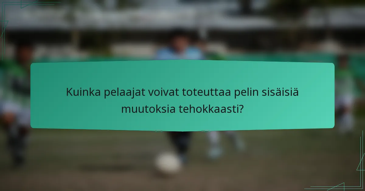 Kuinka pelaajat voivat toteuttaa pelin sisäisiä muutoksia tehokkaasti?