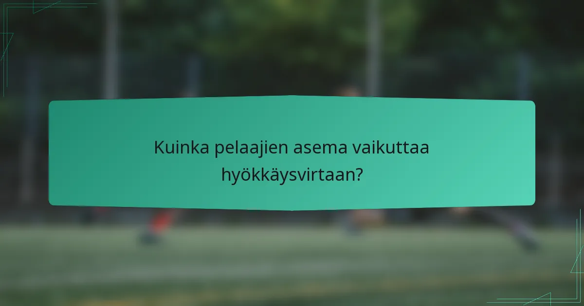 Kuinka pelaajien asema vaikuttaa hyökkäysvirtaan?
