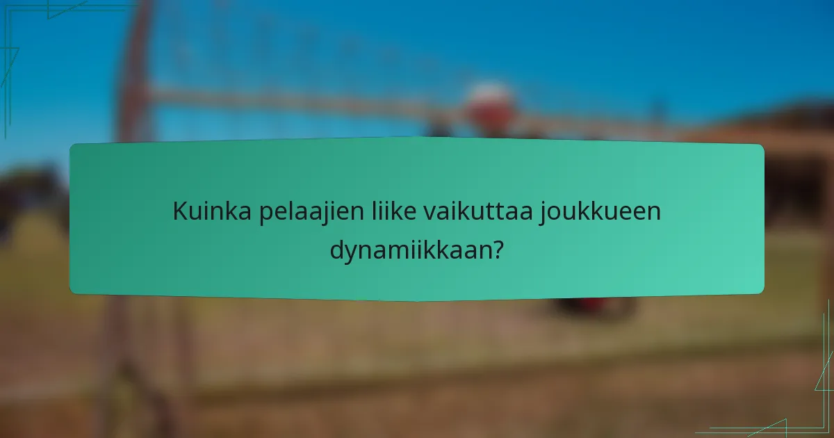 Kuinka pelaajien liike vaikuttaa joukkueen dynamiikkaan?