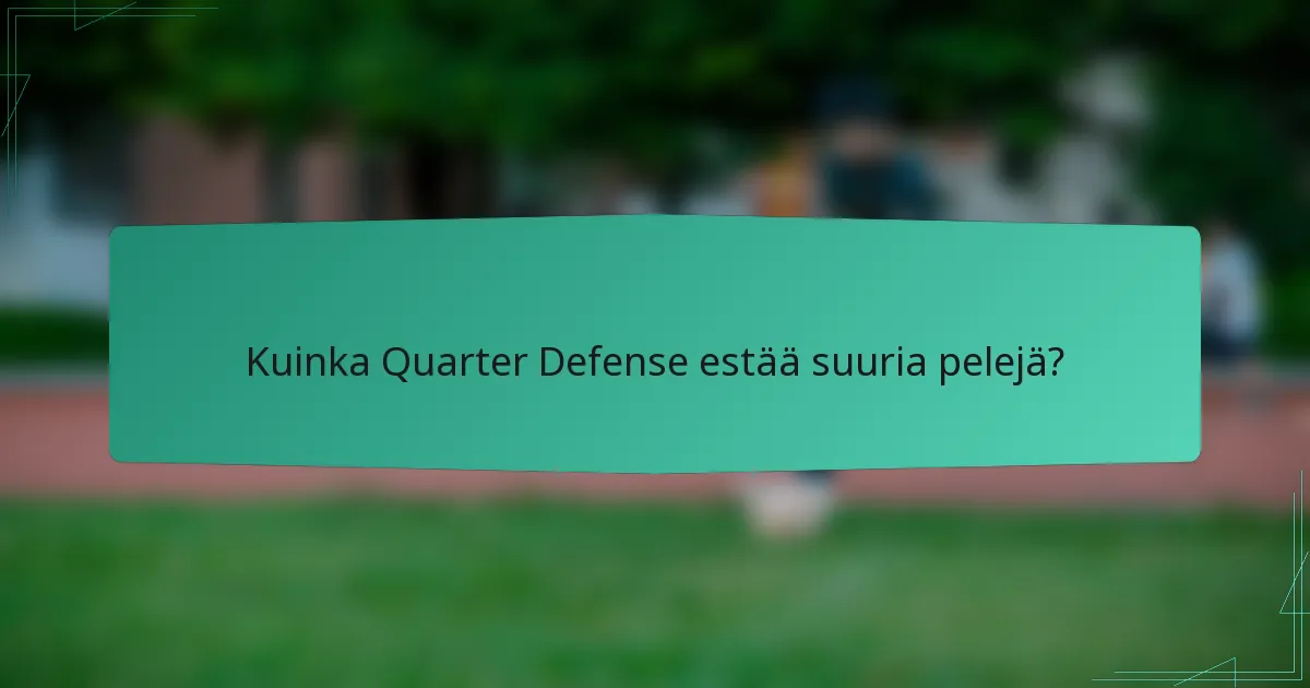 Kuinka Quarter Defense estää suuria pelejä?
