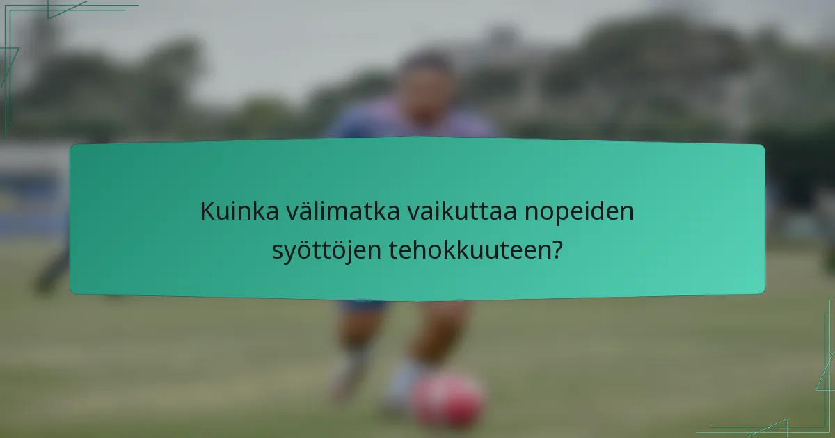 Kuinka välimatka vaikuttaa nopeiden syöttöjen tehokkuuteen?