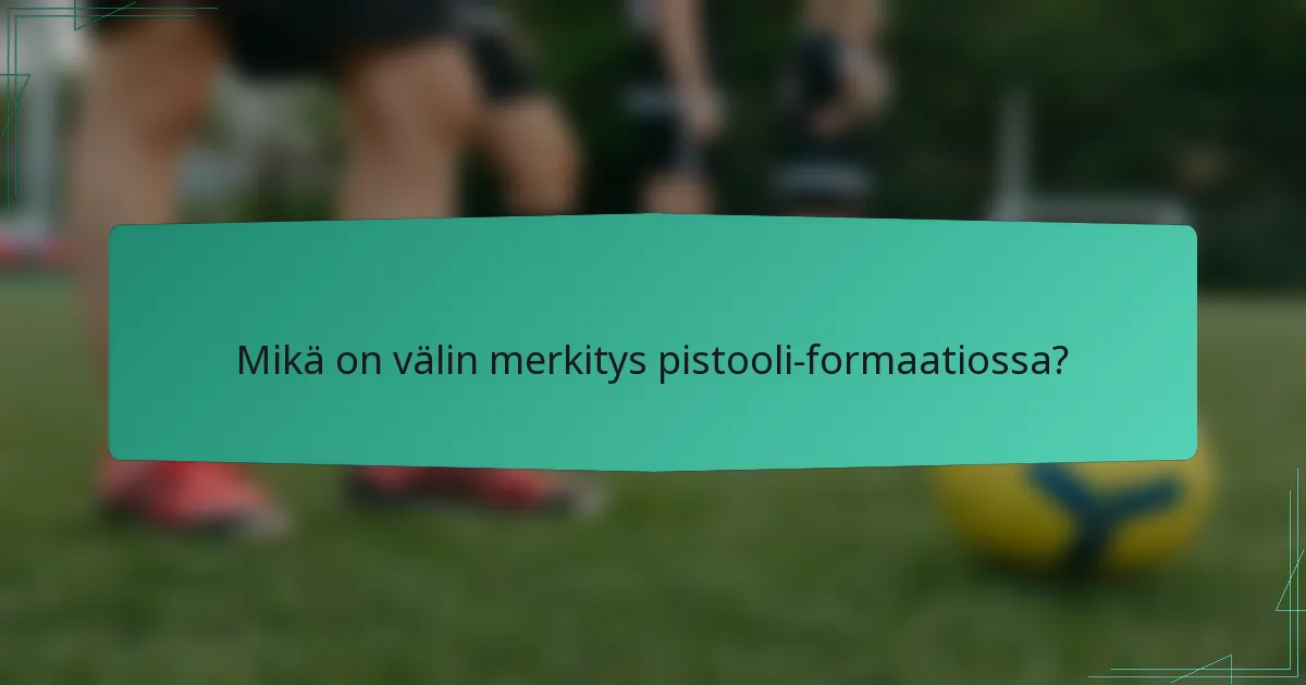 Mikä on välin merkitys pistooli-formaatiossa?