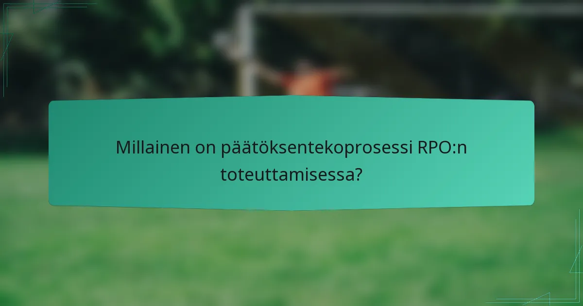 Millainen on päätöksentekoprosessi RPO:n toteuttamisessa?