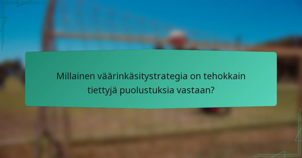 Millainen väärinkäsitystrategia on tehokkain tiettyjä puolustuksia vastaan?