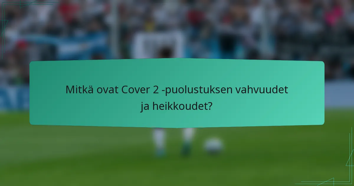 Mitkä ovat Cover 2 -puolustuksen vahvuudet ja heikkoudet?