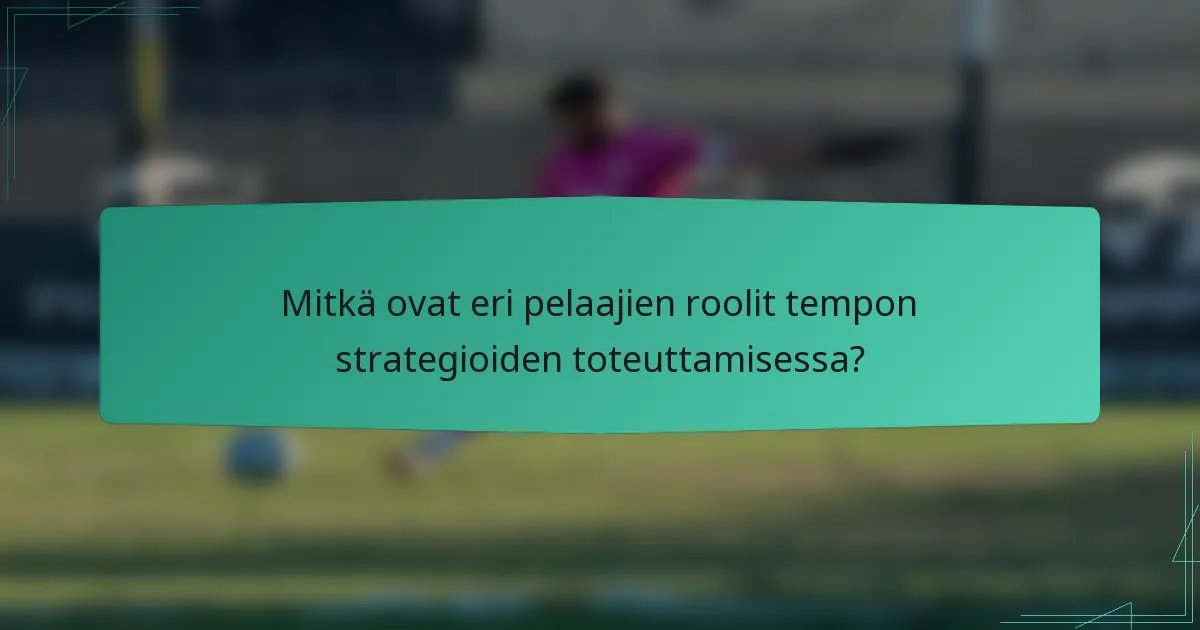 Mitkä ovat eri pelaajien roolit tempon strategioiden toteuttamisessa?