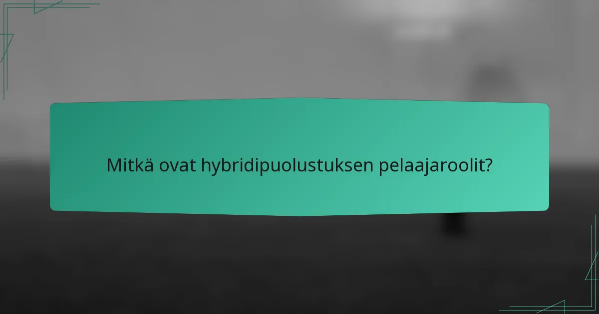 Mitkä ovat hybridipuolustuksen pelaajaroolit?