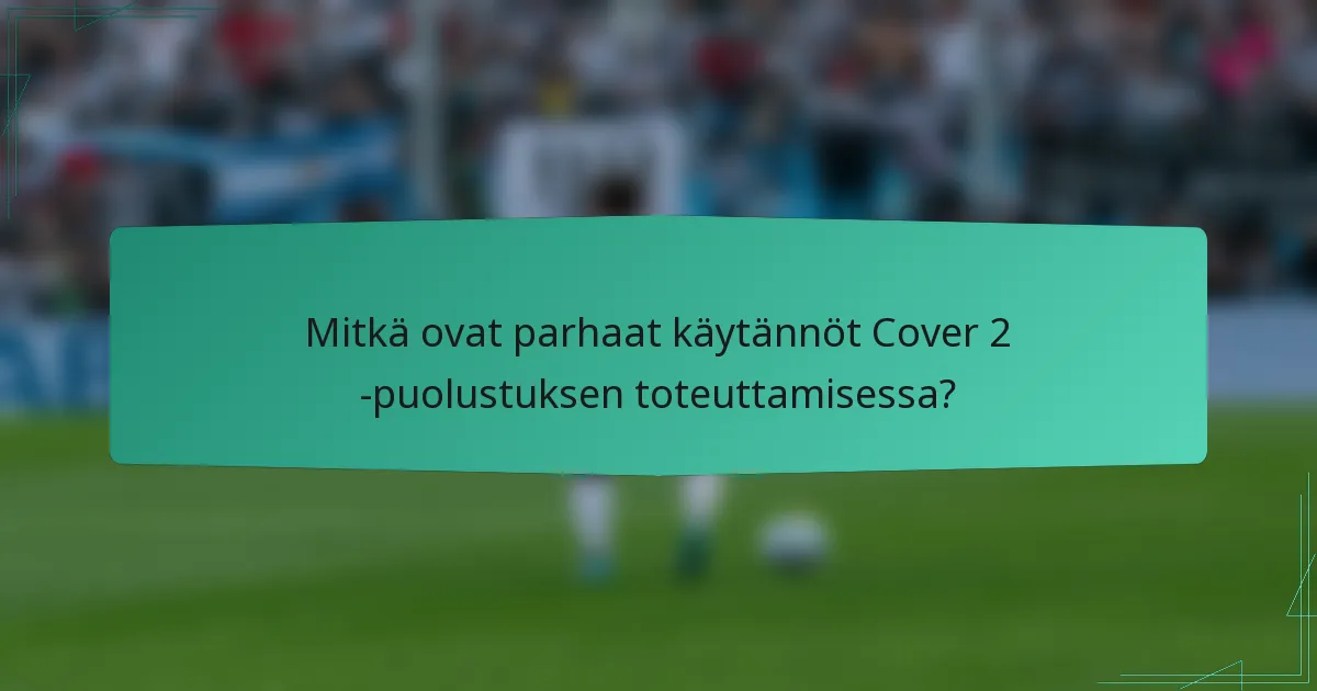 Mitkä ovat parhaat käytännöt Cover 2 -puolustuksen toteuttamisessa?