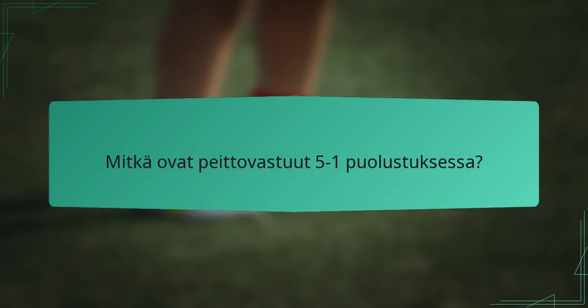 Mitkä ovat peittovastuut 5-1 puolustuksessa?