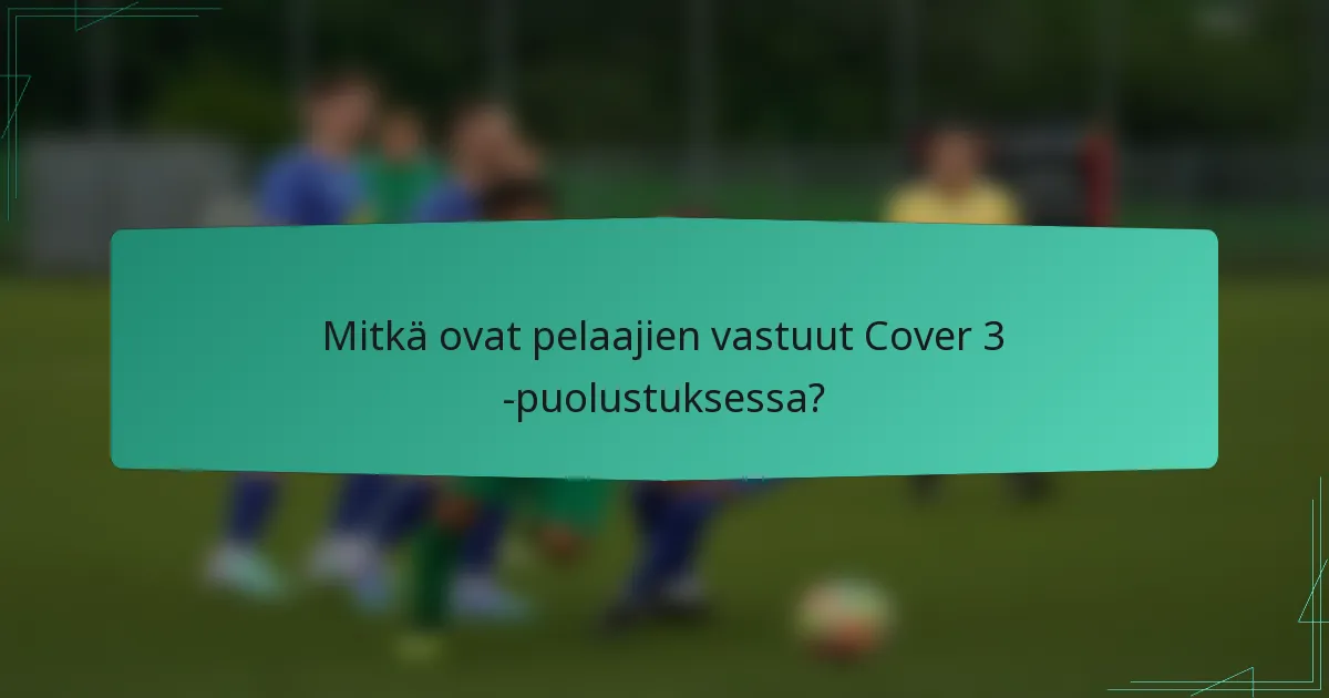 Mitkä ovat pelaajien vastuut Cover 3 -puolustuksessa?