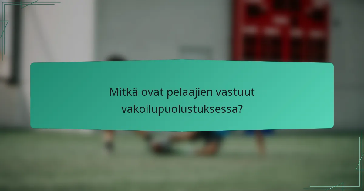 Mitkä ovat pelaajien vastuut vakoilupuolustuksessa?
