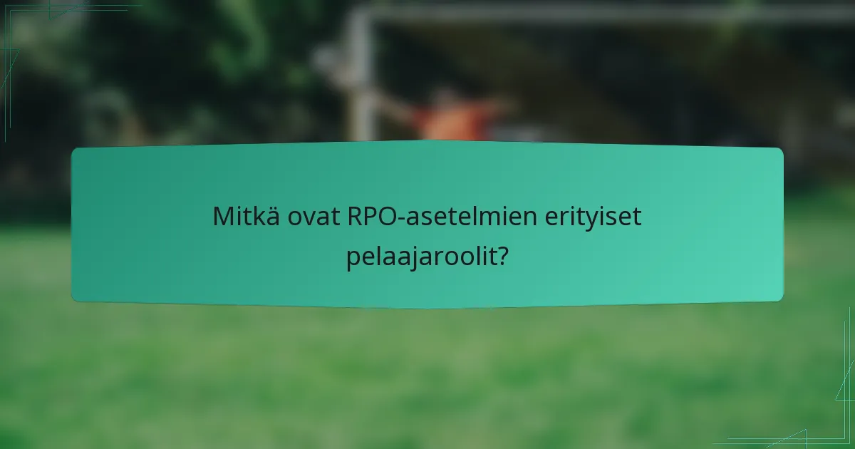Mitkä ovat RPO-asetelmien erityiset pelaajaroolit?