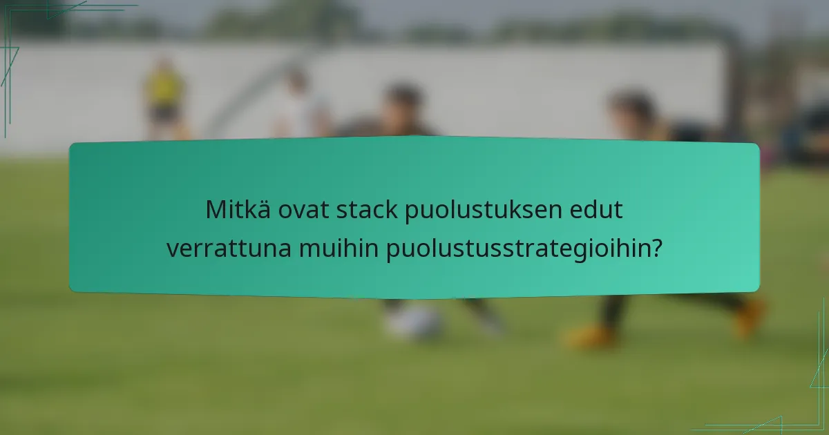 Mitkä ovat stack puolustuksen edut verrattuna muihin puolustusstrategioihin?