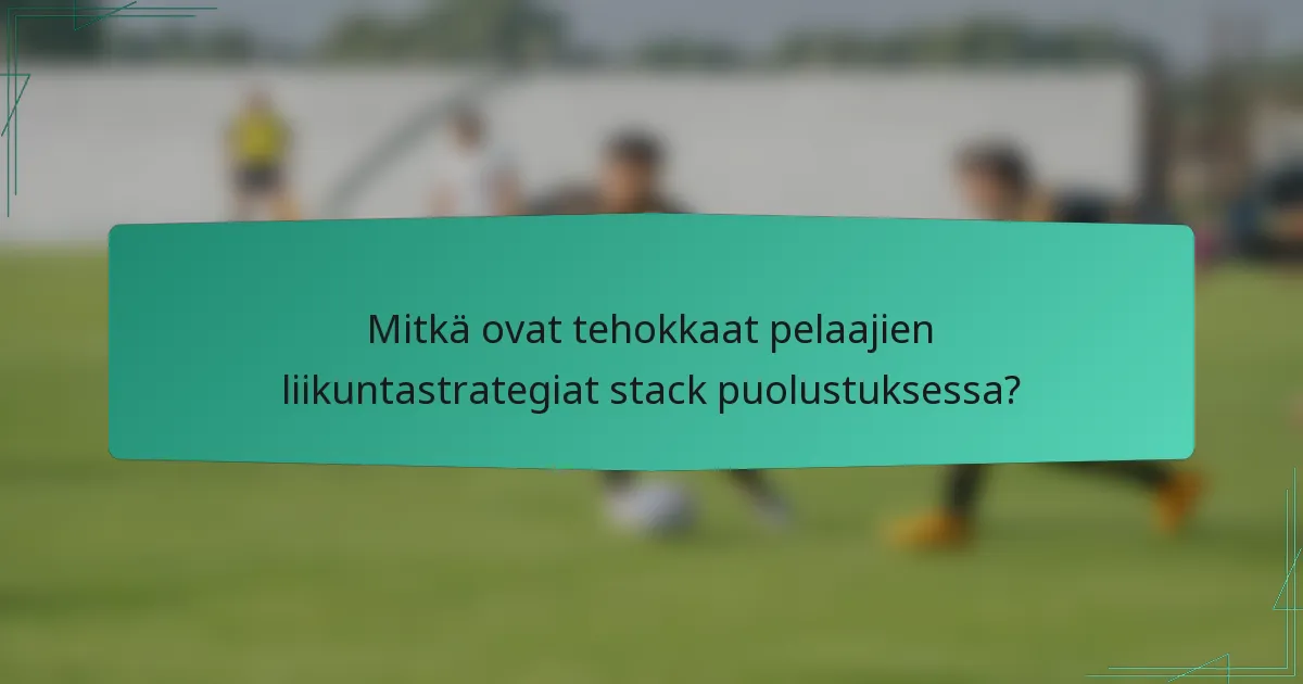 Mitkä ovat tehokkaat pelaajien liikuntastrategiat stack puolustuksessa?