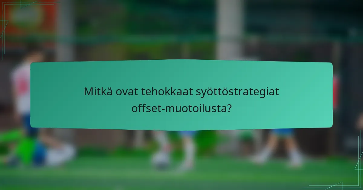 Mitkä ovat tehokkaat syöttöstrategiat offset-muotoilusta?
