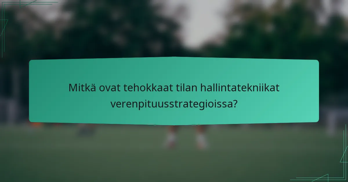 Mitkä ovat tehokkaat tilan hallintatekniikat verenpituusstrategioissa?