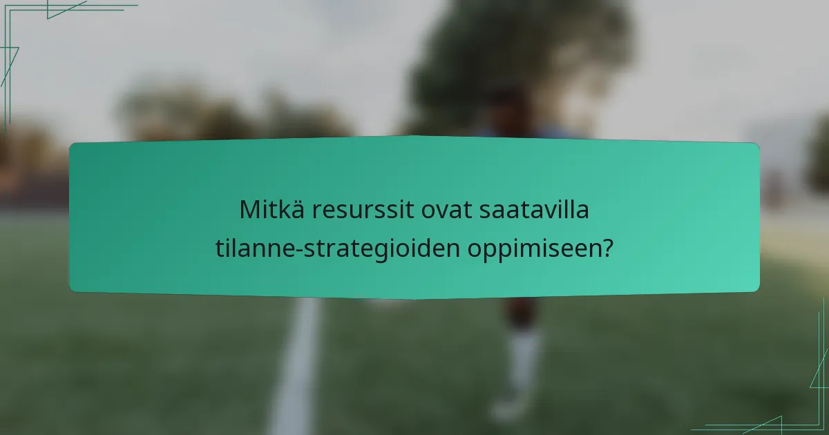 Mitkä resurssit ovat saatavilla tilanne-strategioiden oppimiseen?