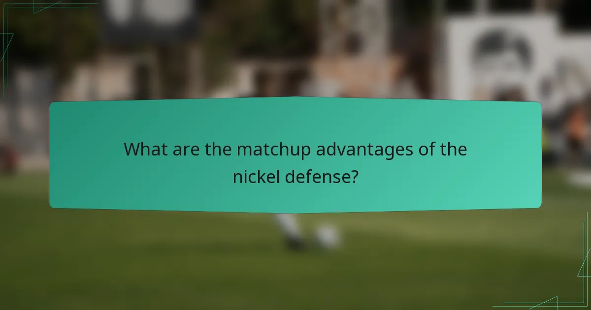 What are the matchup advantages of the nickel defense?