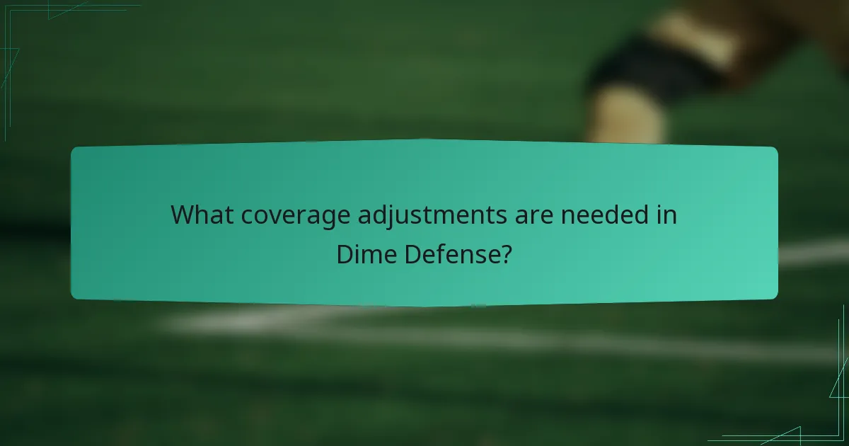 What coverage adjustments are needed in Dime Defense?