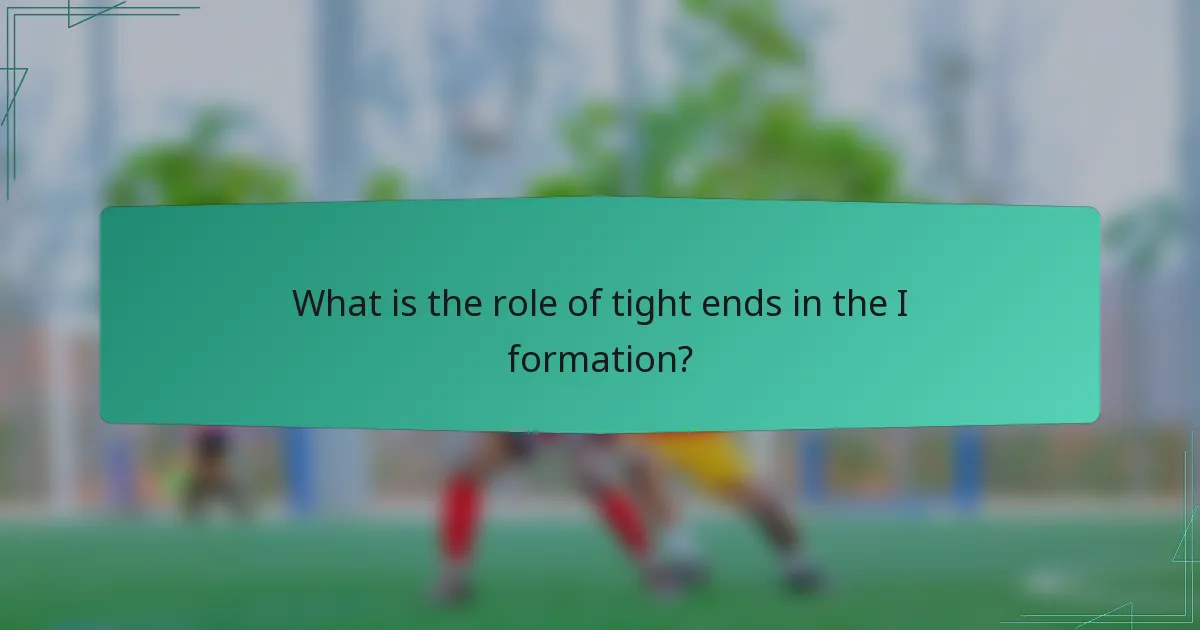 What is the role of tight ends in the I formation?